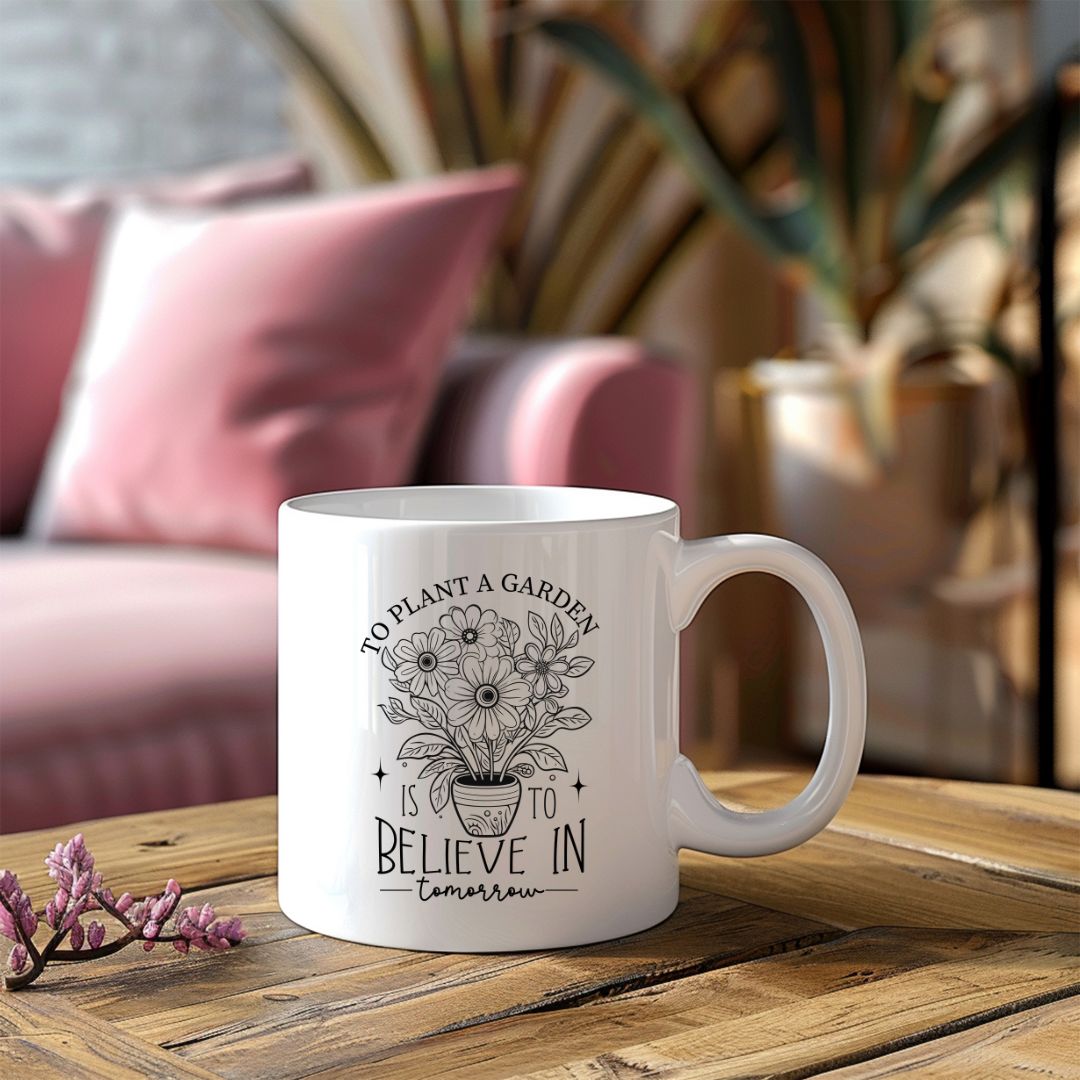 To Plant A Garden Is To Believe In Tomorrow Inspirational Coffee Mug