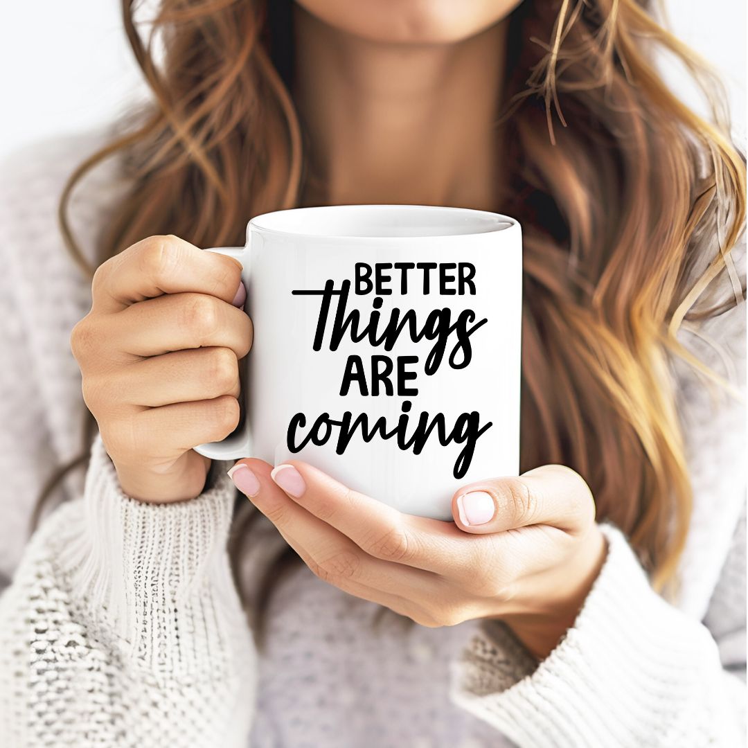 Better Things Are Coming Inspirational Coffee Mug
