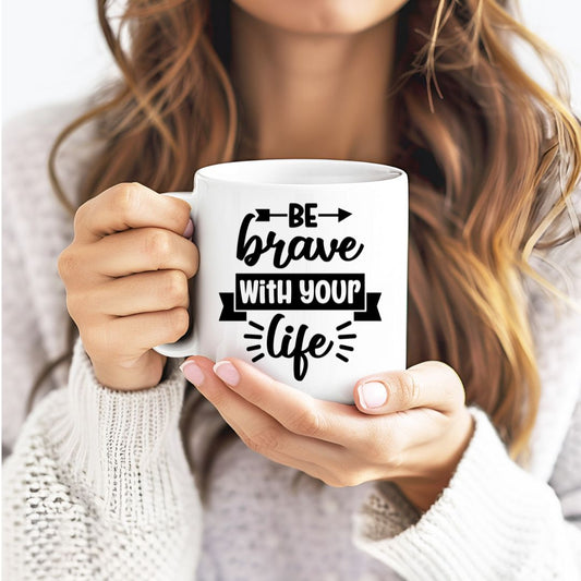 Be Brave With Your Life Inspirational Coffee Mug