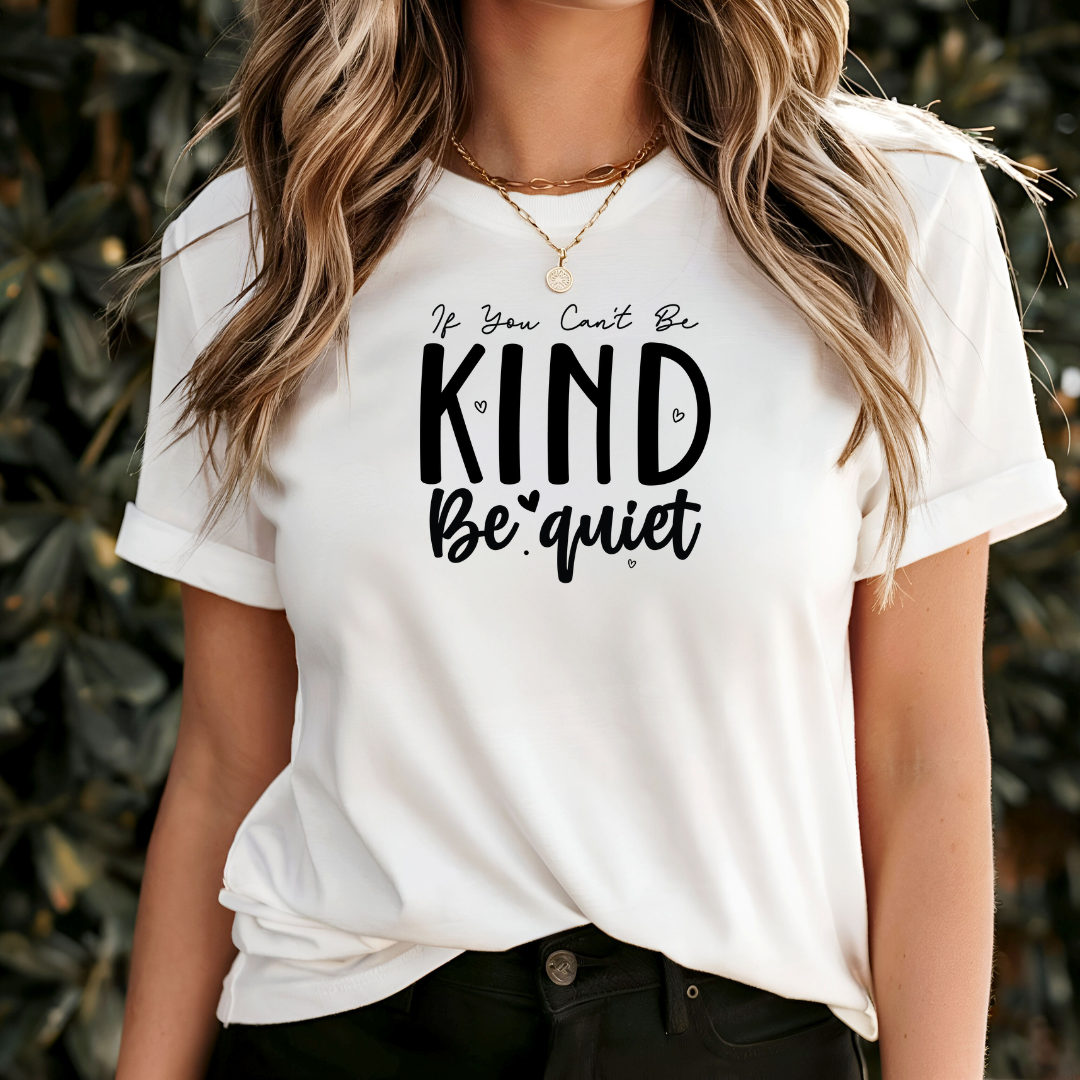 If You Can't Be Kind Be Quiet T-Shirt