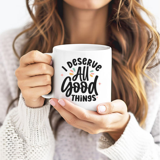 I Deserve All Good Things Inspirational Coffee Mug