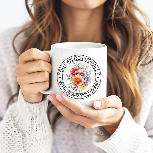 You Can Do Literally Whatever You Want Inspirational Coffee Mug