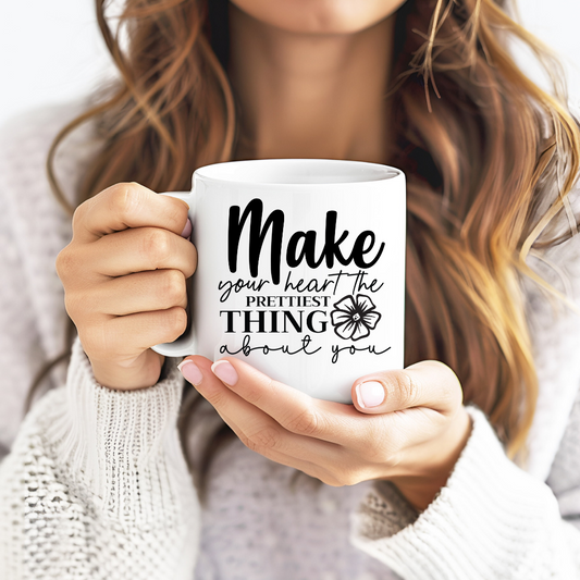 Make Your Heart The Prettiest Thing About You Inspirational Coffee Mug