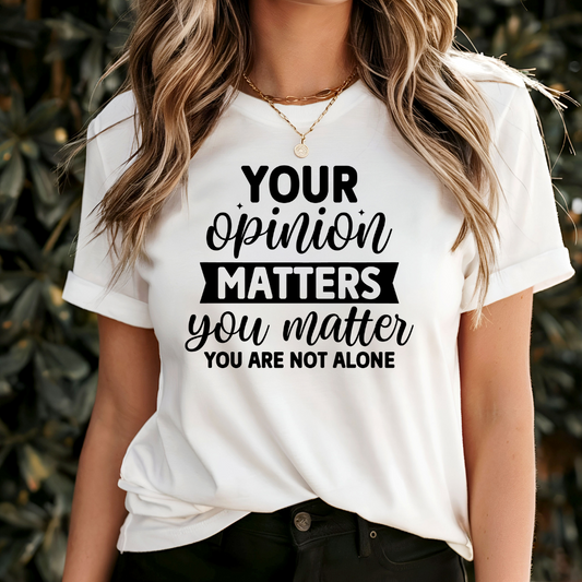 Your Opinion Matters You Matter You Are Not Alone T-Shirt