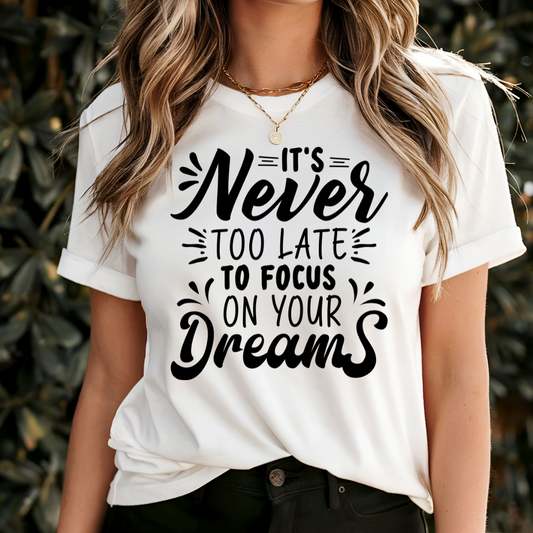It's Never Too Late To Focus On Your Dreams T-Shirt