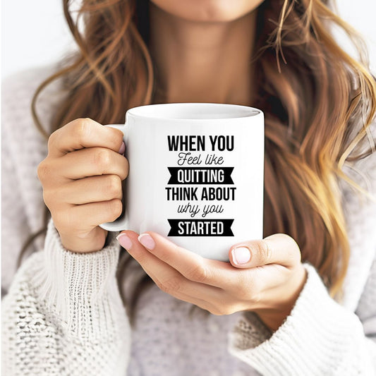 When You Feel Like Quitting Think About Why You Started Motivational Coffee Mug