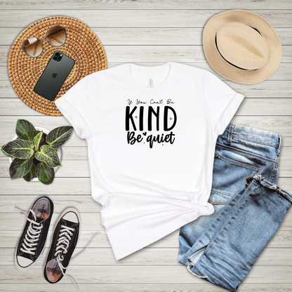 If You Can't Be Kind Be Quiet T-Shirt