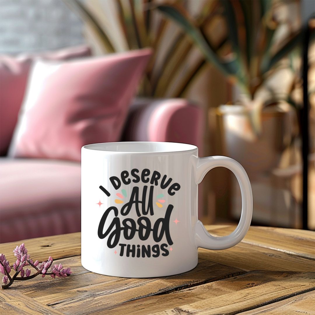 I Deserve All Good Things Inspirational Coffee Mug