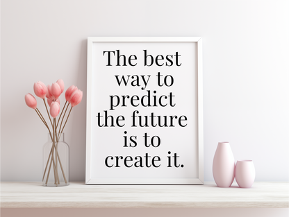 The Best Way To Predict The Future Is To Create It Framed Poster