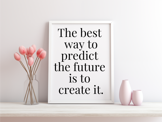 The Best Way To Predict The Future Is To Create It Framed Poster