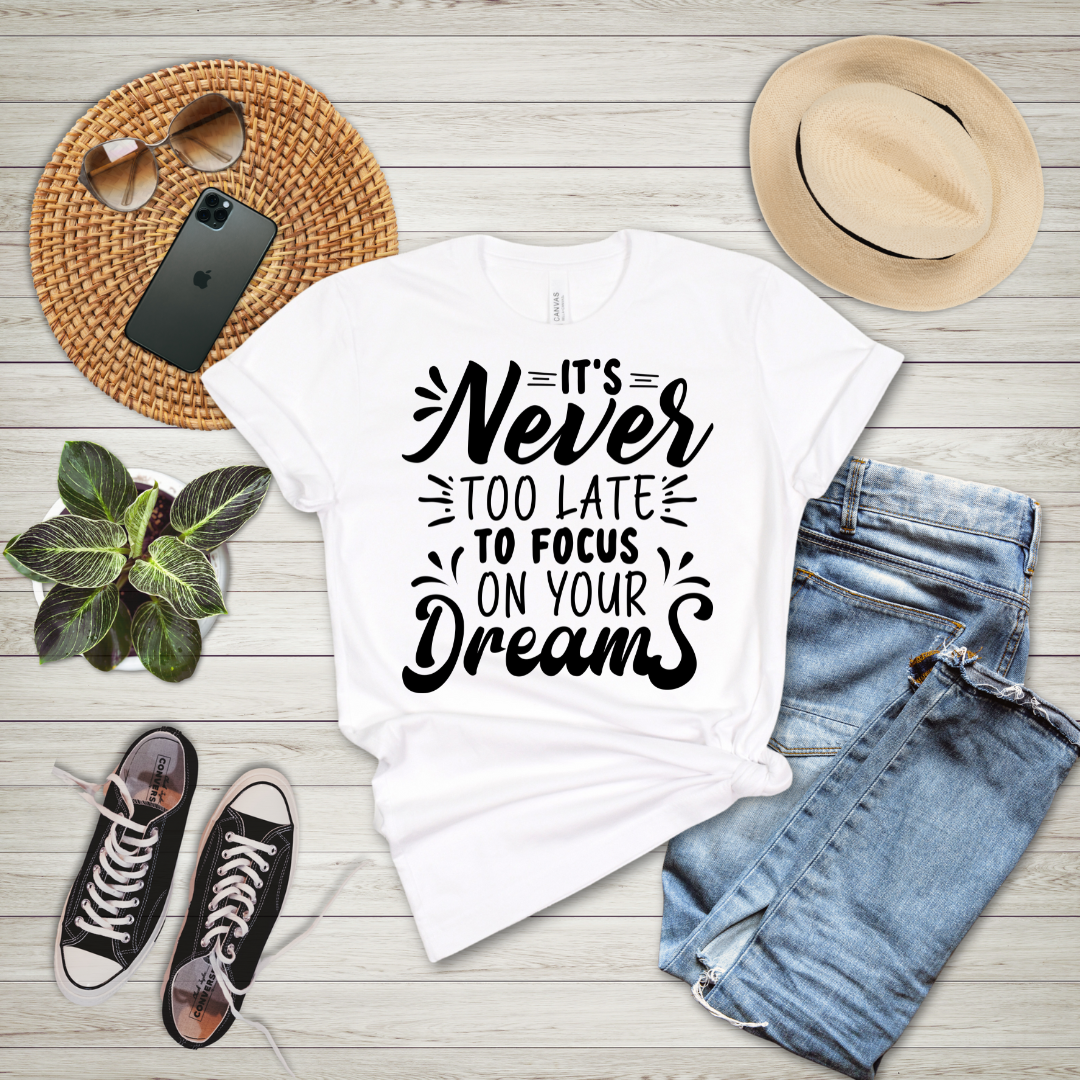 It's Never Too Late To Focus On Your Dreams T-Shirt