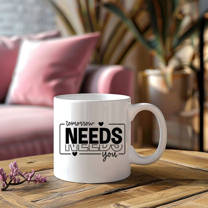 Tomorrow Needs You Inspirational Coffee Mug