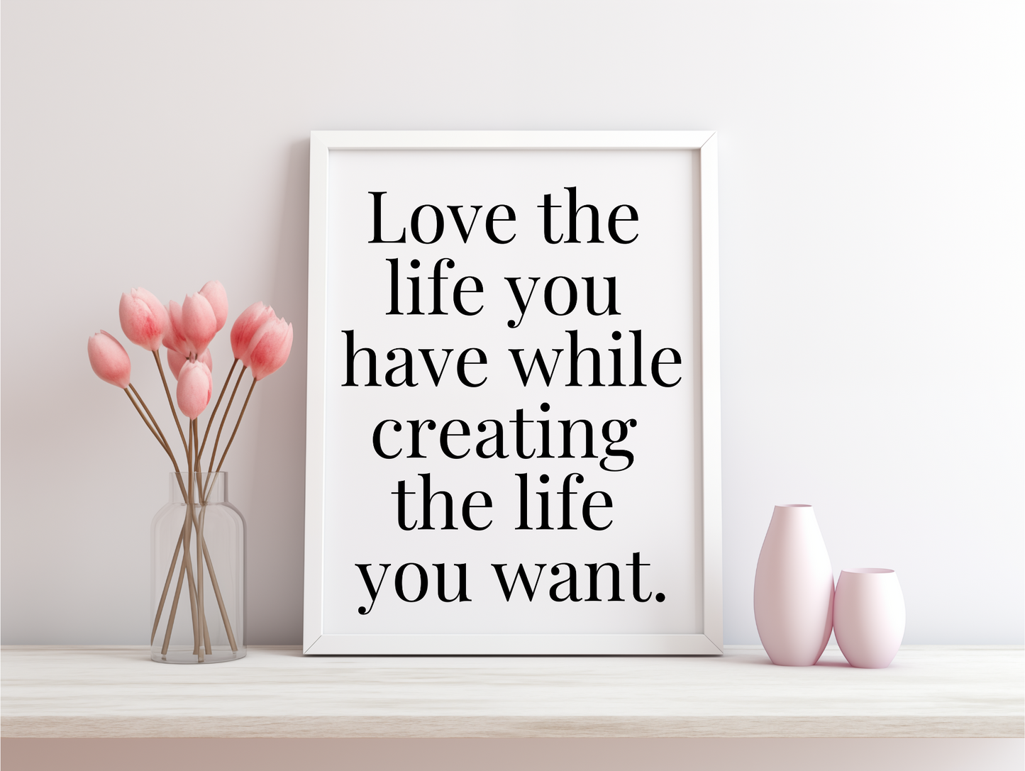 Love The Life You Have While Creating The Life You Want Framed Poster