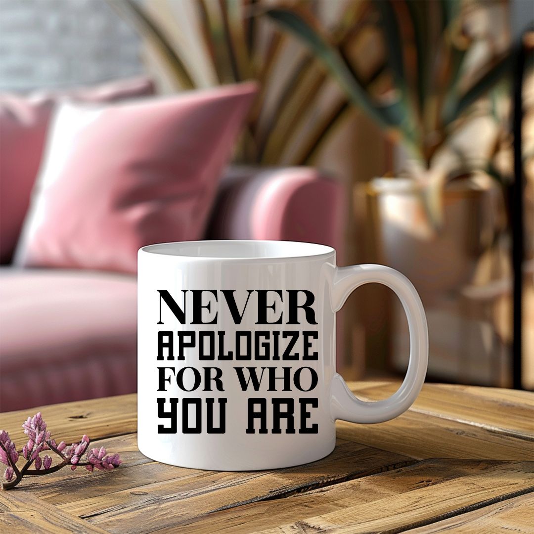 Never Apologize For Who You Are Inspirational Coffee Mug