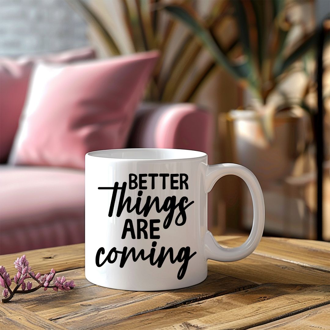 Better Things Are Coming Inspirational Coffee Mug