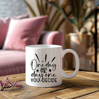 One Day Or Day One You Decide Motivational Coffee Mug
