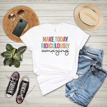 Make Today Ridiculously Amazing T-Shirt