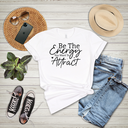 Be The Energy You Want To Attract T-Shirt