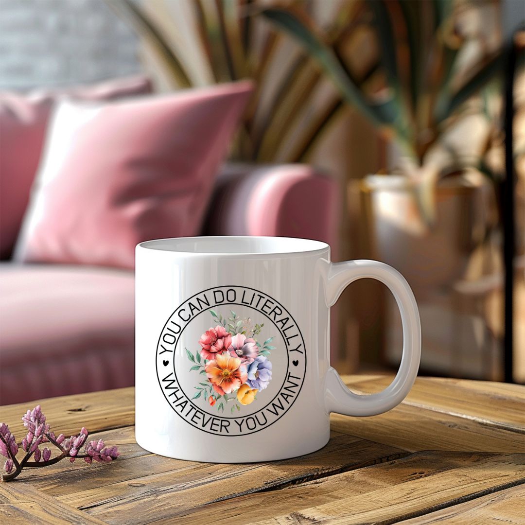 You Can Do Literally Whatever You Want Inspirational Coffee Mug