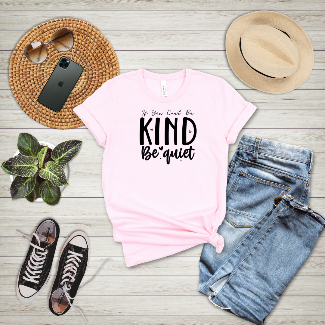 If You Can't Be Kind Be Quiet T-Shirt