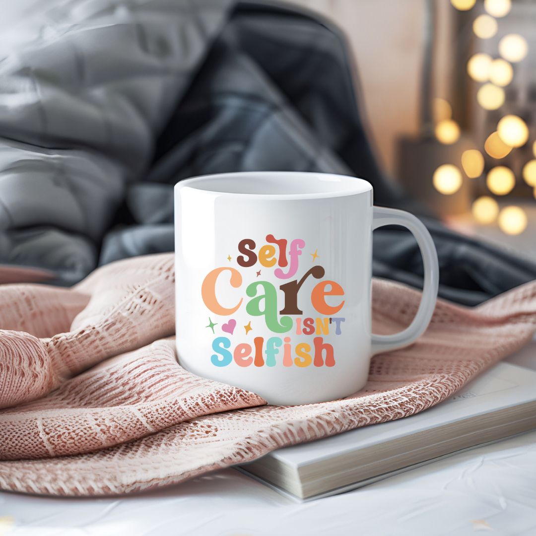 Self Care Isn't Selfish Inspirational Coffee Mug