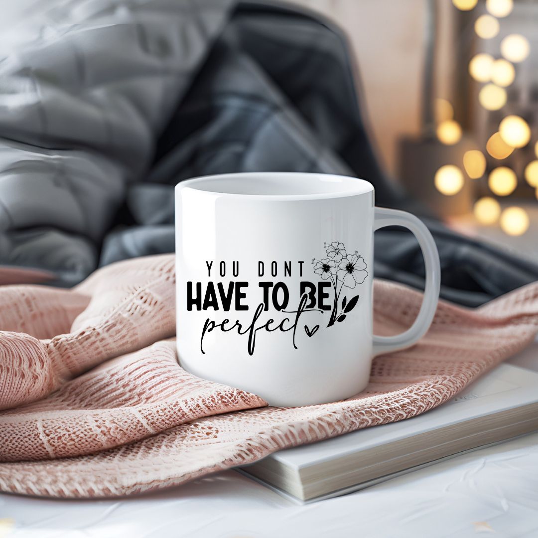 You Don't Have To Be Perfect Inspirational Coffee Mug