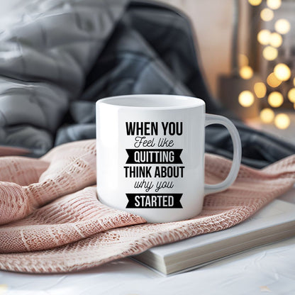 When You Feel Like Quitting Think About Why You Started Motivational Coffee Mug