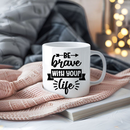 Be Brave With Your Life Inspirational Coffee Mug