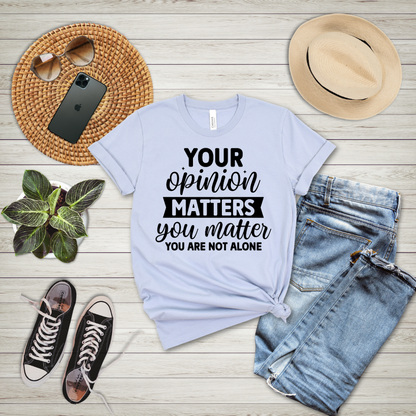 Your Opinion Matters You Matter You Are Not Alone T-Shirt