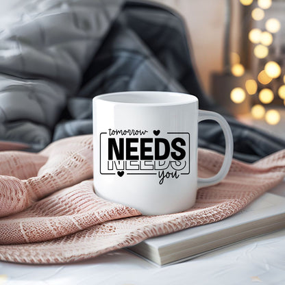 Tomorrow Needs You Inspirational Coffee Mug