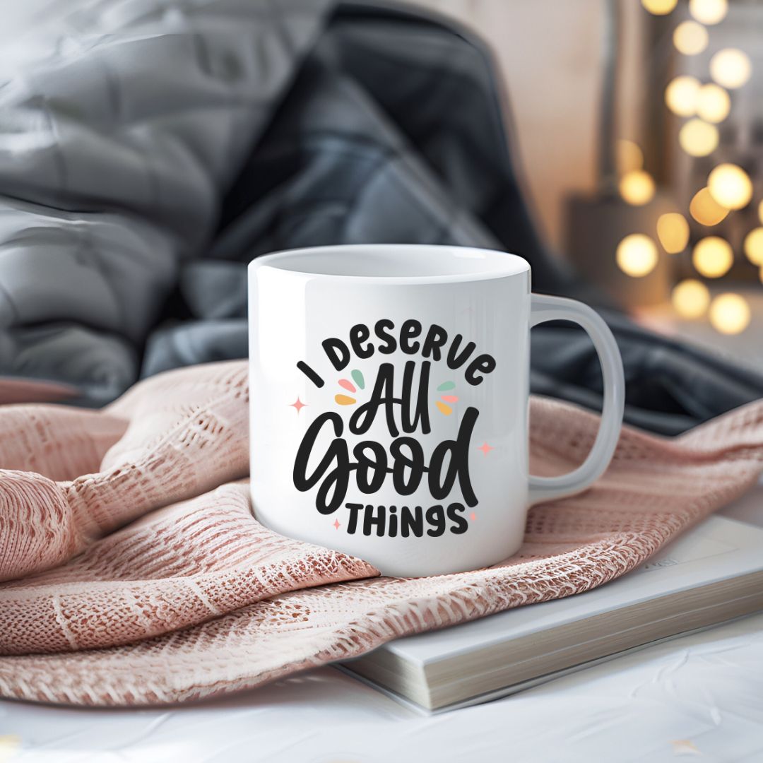 I Deserve All Good Things Inspirational Coffee Mug