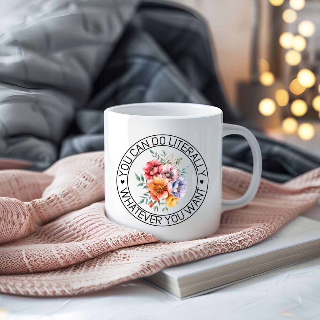 You Can Do Literally Whatever You Want Inspirational Coffee Mug