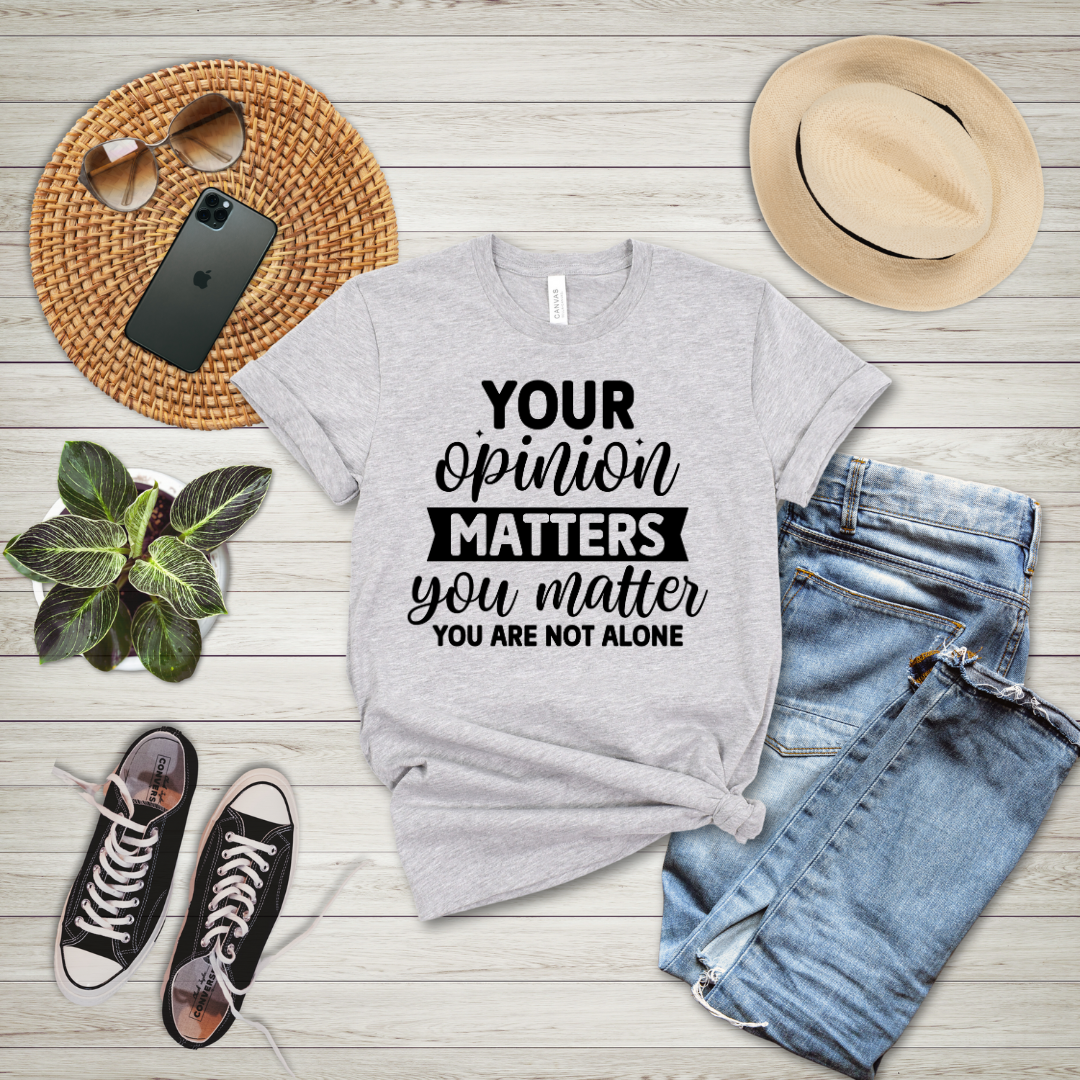 Your Opinion Matters You Matter You Are Not Alone T-Shirt