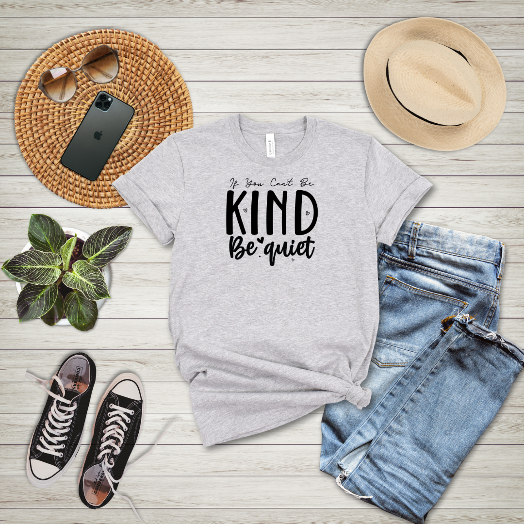 If You Can't Be Kind Be Quiet T-Shirt