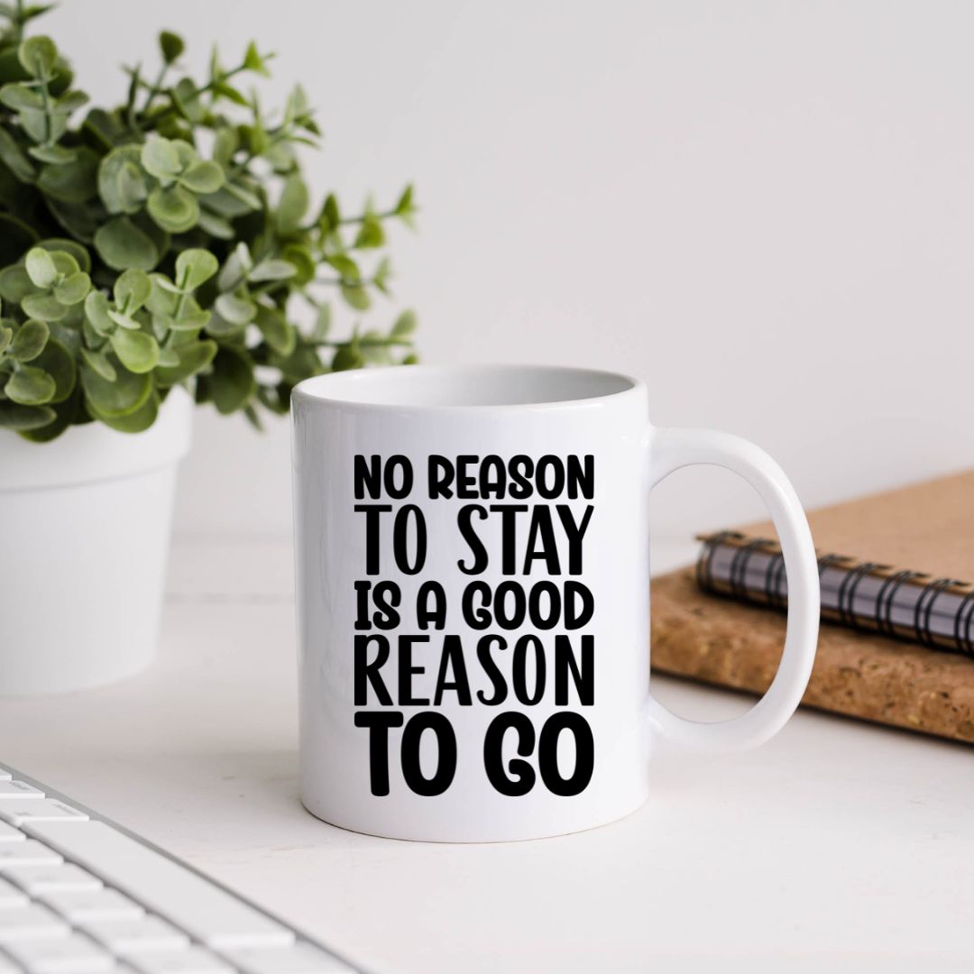 No Reason To Stay Is A Good Reason To Go Inspirational Coffee Mug