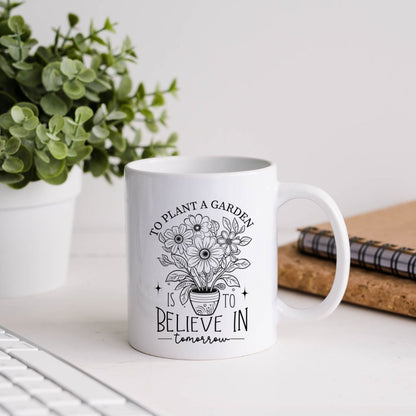 To Plant A Garden Is To Believe In Tomorrow Inspirational Coffee Mug