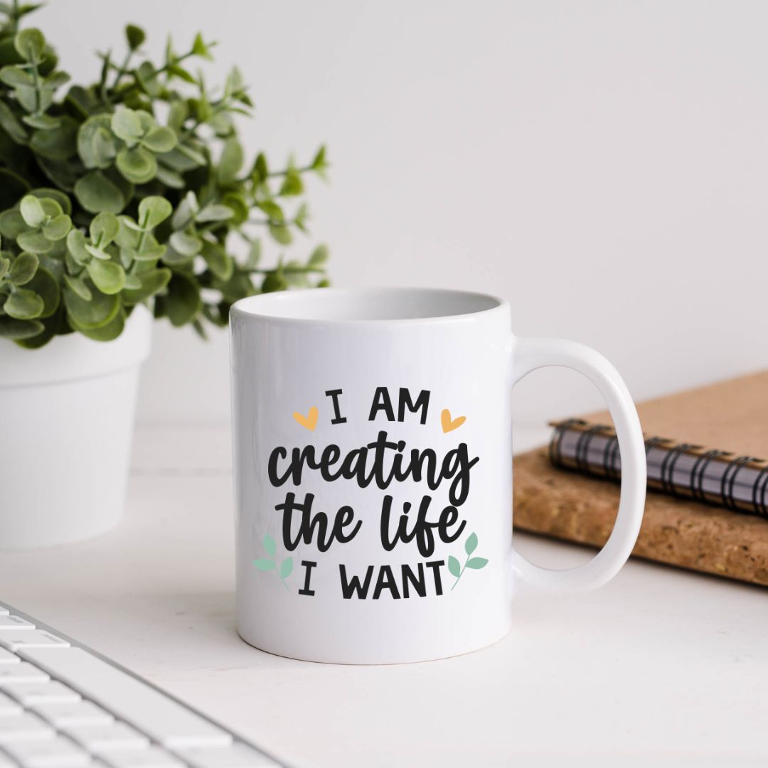 I Am Creating The Life I Want Inspirational Coffee Mug