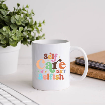 Self Care Isn't Selfish Inspirational Coffee Mug