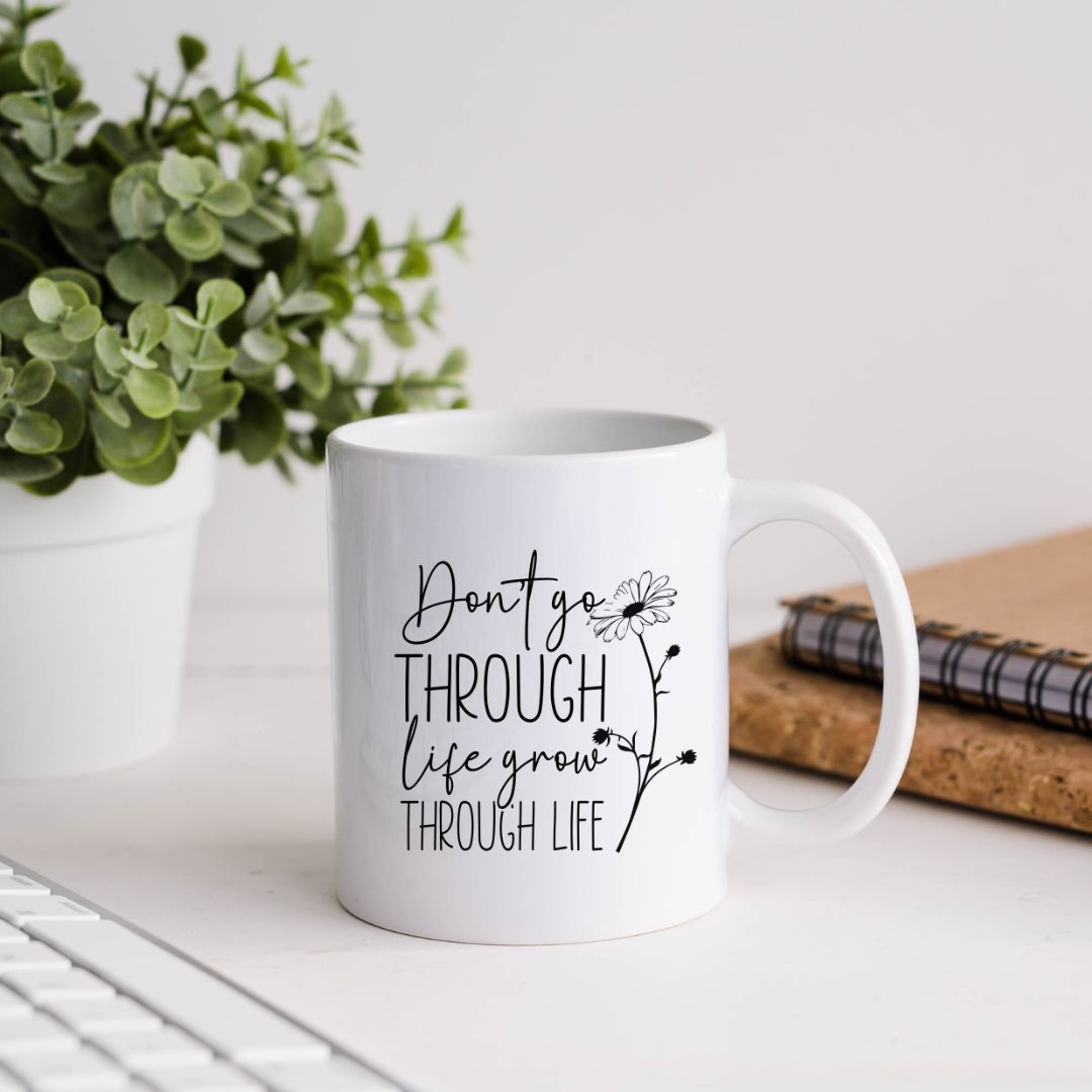 Don't Go Through Life Grow Through Life Inspirational Coffee Mug