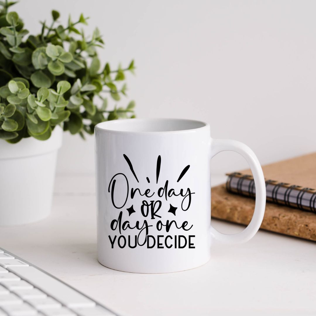 One Day Or Day One You Decide Motivational Coffee Mug