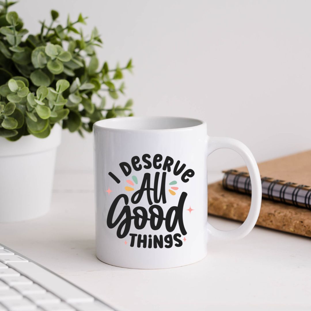 I Deserve All Good Things Inspirational Coffee Mug