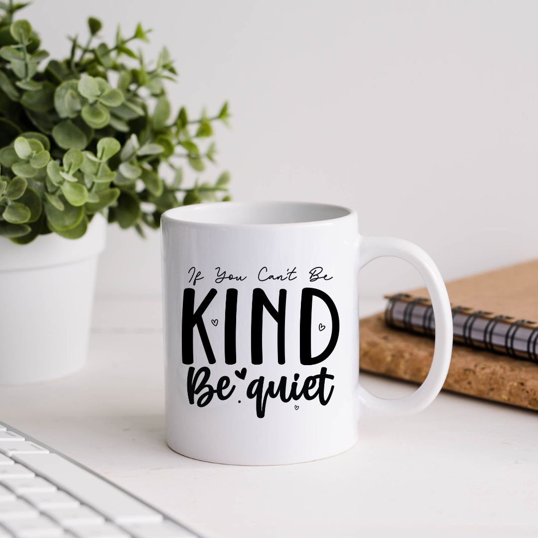 If You Can't Be Kind Be Quiet Inspirational Coffee Mug