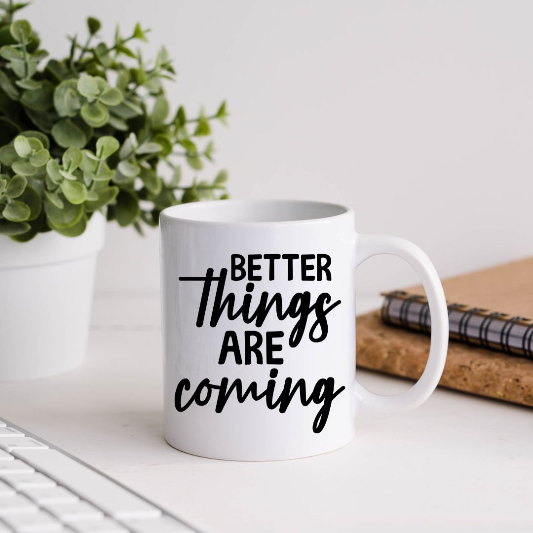 Better Things Are Coming Inspirational Coffee Mug
