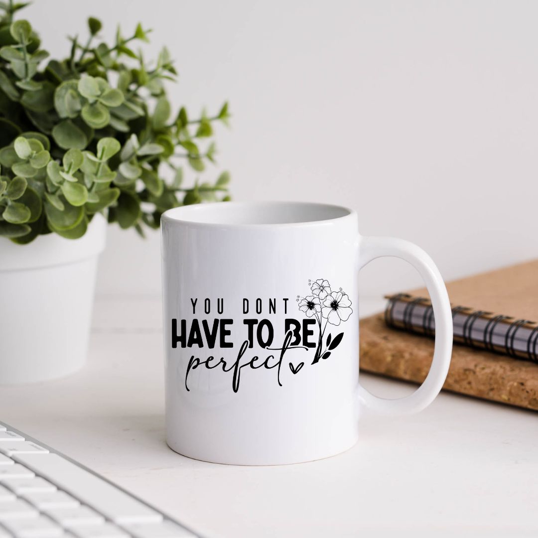 You Don't Have To Be Perfect Inspirational Coffee Mug