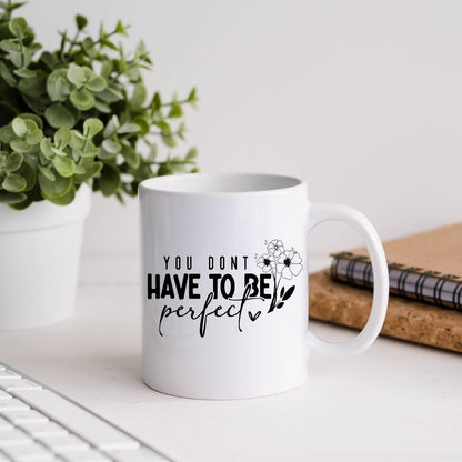 You Don't Have To Be Perfect Inspirational Coffee Mug