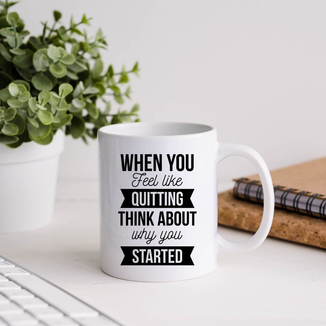 When You Feel Like Quitting Think About Why You Started Motivational Coffee Mug