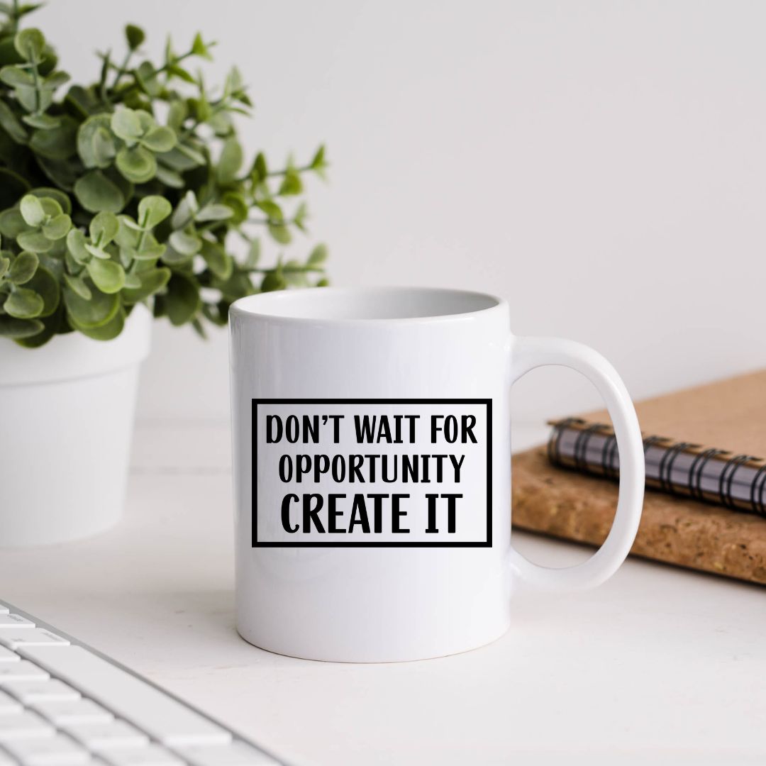 Don't Wait For Opportunity Create It Inspirational Coffee Mug