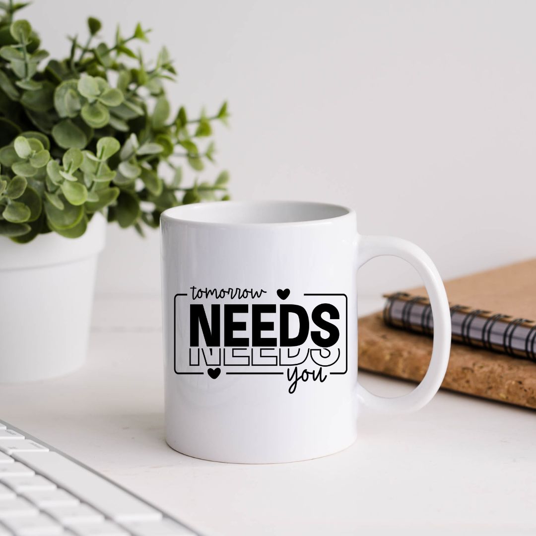 Tomorrow Needs You Inspirational Coffee Mug