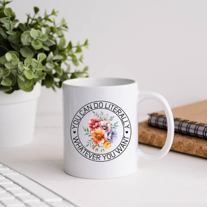 You Can Do Literally Whatever You Want Inspirational Coffee Mug