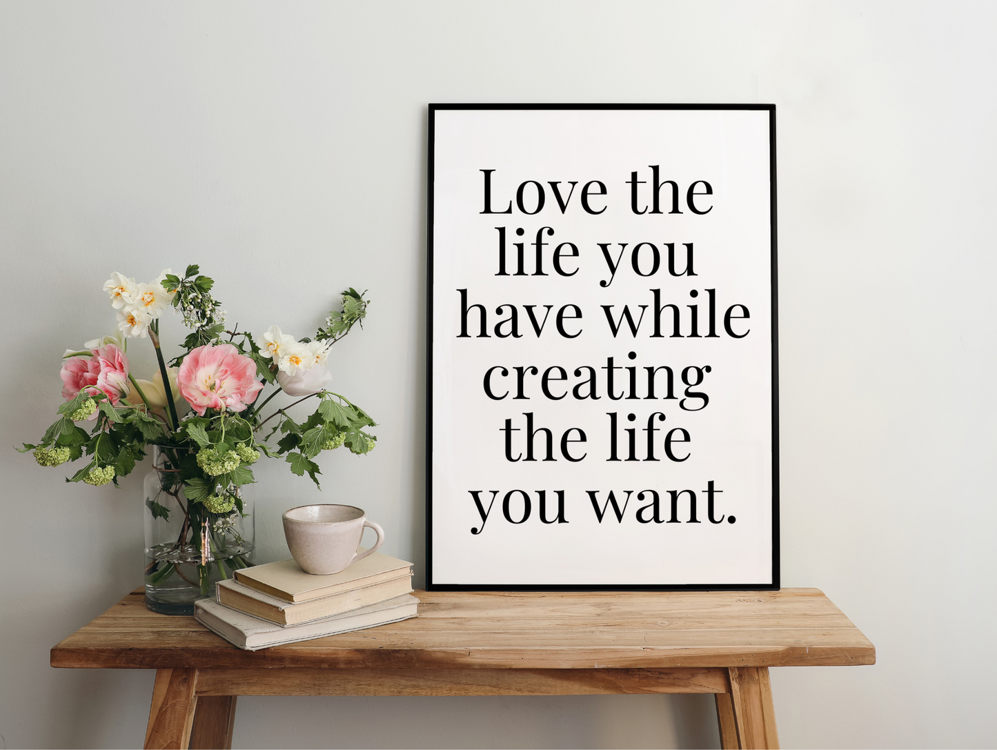 Love The Life You Have While Creating The Life You Want Framed Poster